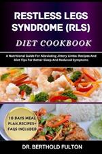 Restless Legs Syndrome (Rls) Diet Cookbook: A Nutritional Guide For Alleviating Jittery Limbs: Recipes And Diet Tips For Better Sleep And Reduced Symptoms