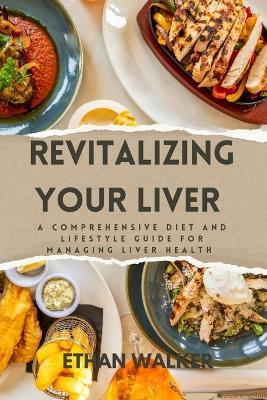 Revitalizing Your Liver: A Comprehensive Diet and lifestyle guide for managing liver health - Ethan Walker - cover