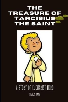 The Treasure of Tarcisius the Saint: A Story of Eucharist Hero - Sister Mary - cover