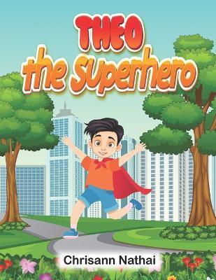 Theo the Superhero - Chrisann Nathai - cover