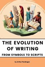 The Evolution of Writing: From Symbols to Scripts