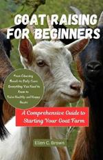 Goat Raising for Beginners: A Comprehensive Guide to Starting Your Goat Farm