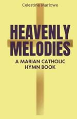 Heavenly Melodies: A Marian Catholic Hymn Book