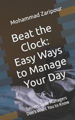 Beat the Clock: Easy Ways to Manage Your Day: Secrets Time Managers Don't Want You to Know