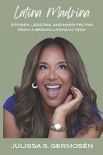 Latina Madrina: Stories, Lessons, and Hard Truths From A Brown Latina In Tech