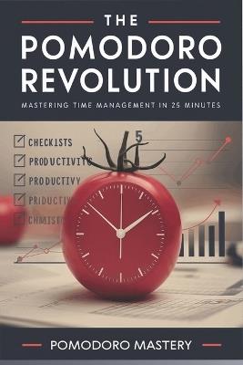 The Pomodoro Revolution: Mastering Time Management in 25 Minutes: A guide that combines the Pomodoro Technique with personal anecdotes and success stories, illustrating how individuals transformed their productivity using this method. - Pomodoro Mastery - cover