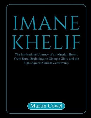 Imane Khelif: The Inspirational Journey of an Algerian Boxer, From Rural Beginnings to Olympic Glory and the Fight Against Gender Controversy - Martin Cowel - cover