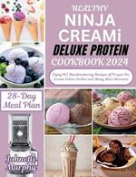 Healthy Ninja Creami Deluxe Protein Cookbook 2024: Enjoy 165 Mouthwatering Recipes of Frozen Ice Cream Gelato Sorbet and Many More Desserts