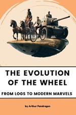 The Evolution of the Wheel: From Logs to Modern Marvels