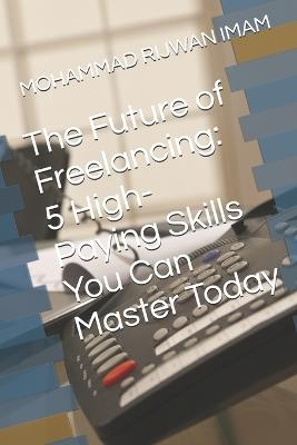 The Future of Freelancing: 5 High-Paying Skills You Can Master Today - Mohammad Rijwan Imam - cover