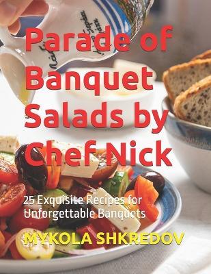 Parade of Banquet Salads by Chef Nick: 25 Exquisite Recipes for Unforgettable Banquets - Mykola Shkredov - cover