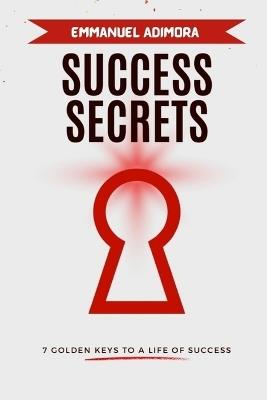 Success Secrets: 7 Golden Keys To A Life Of Success - Emmanuel Adimora - cover