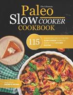 The Ultimate Paleo Slow Cooker Cookbook: 115 Wholesome and Gluten-free Slow Cooker Recipes to Simplify Your Kitchen Routine