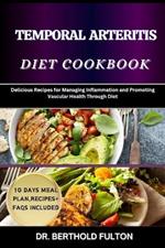 Temporal Arteritis Diet Cookbook: Delicious Recipes for Managing Inflammation and Promoting Vascular Health Through Diet