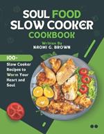 Soul Food Slow Cooker Cookbook: 100+ Slow Cooker Recipes to Warm Your Heart and Soul