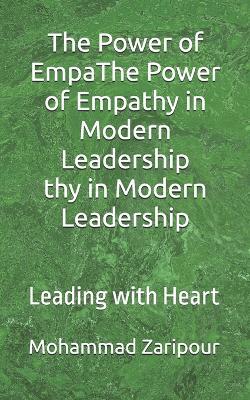 The Power of Empathy in Modern Leadership: Leading with Heart - Mohammad Zaripour - cover