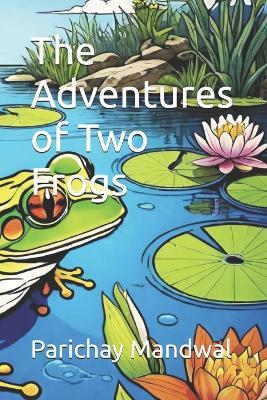 The Adventures of Two Frogs - Parichay Mandwal - cover