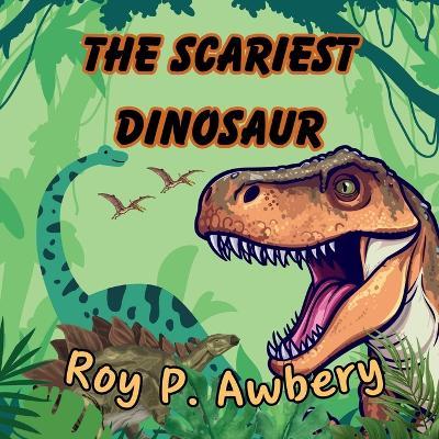 The Scariest Dinosaur - Roy P Awbery - cover