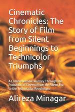 Cinematic Chronicles: The Story of Film from Silent Beginnings to Technicolor Triumphs: A Comprehensive Journey Through the Evolution of Cinema from the Silent Era to the Technicolor Revolution