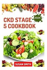 Ckd Stage 5 Cookbook: Healthy Nephrologist Recipes to Manage End stage of Renal Disease Problems