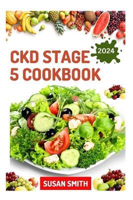 Ckd Stage 5 Cookbook: Healthy Nephrologist Recipes to Manage End stage of Renal Disease Problems - Susan Smith - cover