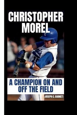 Christopher Morel: A Champion On and Off the Field - Joseph C Barnett - cover