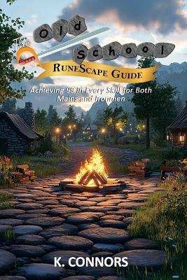 The Old School RuneScape Guide: Achieving 99 in Every Skill for Both Mains and Ironmen - K Connors - cover