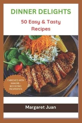 Dinner Delights: 50 Easy and Tasty Recipes - Margaret Juan - cover