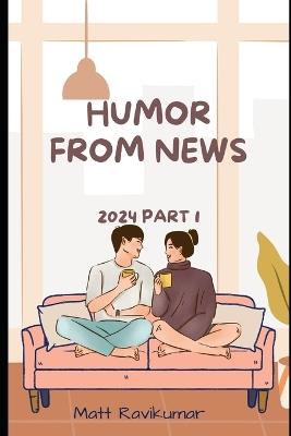 Humor from News 2024: Part 1 - Matt Ravikumar - cover