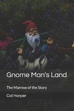 Gnome Man's Land: The Marrow of the Story