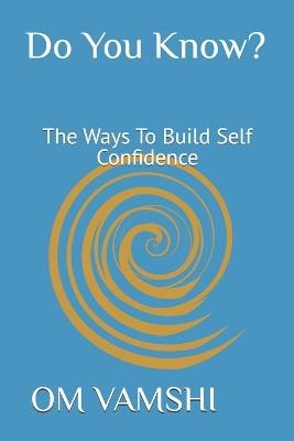 Do You Know?: The Ways To Build Self Confidence - Om Vijay Vamshi - cover