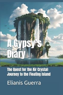 A Gypsy's Diary: The Quest for the Air Crystal: Journey to the Floating Island - Elianis Guerra - cover