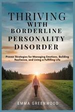 Thriving with Borderline Personality Disorder: Proven Strategies for Managing Emotions, Building Resilience, and Living a Fulfilling Life