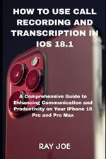 How to Use Call Recording and Transcription in IOS 18.1: A Comprehensive Guide to Enhancing Communication and Productivity on Your iPhone 15 Pro and Pro Max