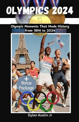 Olympics 2024: Olympic Moments That Made History from 1896 to 2024 - Dylan Austin - cover