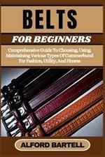 Belts for Beginners: Comprehensive Guide To Choosing, Using, Maintaining Various Types Of Cummerbund For Fashion, Utility, And Fitness