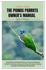 Pionus as Pet: The Pionus Parrots Owner's Manual: A Guide into The World of Pionus Care, Covering Every Detail for Choosing, Housing, Feeding, Grooming, Training, Bonding, And Breeding a Healthy Bird