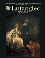 Entangled Magazine: Your Unique Source For Leading-Edge Insights Into The Hidden Aspects of Science and Biblical Scripture