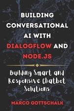 Building Conversational AI with DialogFlow and Node.js: Building Smart and Responsive Chatbot Solutions