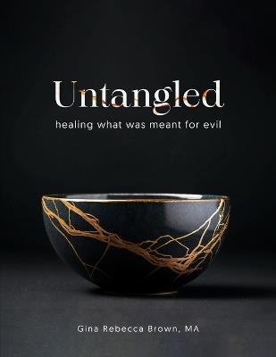 Untangled: healing what was meant for evil - Gina Rebecca Brown - cover