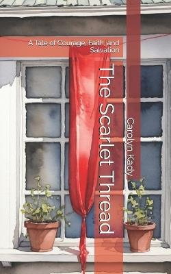 The Scarlet Thread: A Tale of Courage, Faith, and Salvation - Carolyn Kady - cover