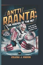 Antti Raanta: The Keeper of the Net: A Fun Tale of How He Became a Hockey Star