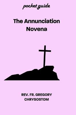 The Annunciation Novena: Pocket Guide - Gregory Chrysostom - cover