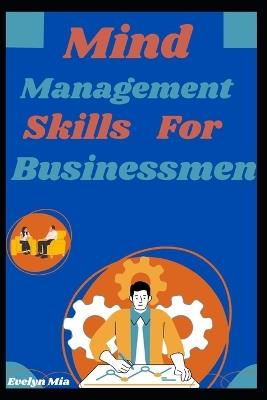 Mind Management Skills for Businessmen: The Businessman's Guide to Mind Management: Strategies for Peak Performance - Evelyn Evelyn Mia Mia - cover