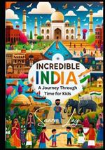 Incredible India: A Journey Through Time for Kid: Discover the Wonders of India's Past and Present