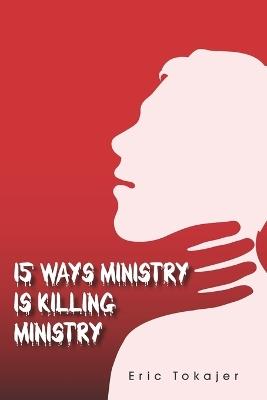 15 Ways Ministry is Killing Ministry - Eric Tokajer - cover