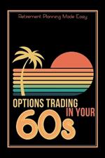 Options Trading in Your 60s: Retirement Planning Made Easy