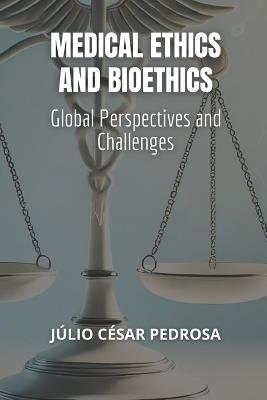 Medical Ethics and Bioethics: Global Perspectives and Challenges - Júlio César Pedrosa - cover