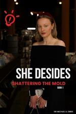 She Decides: Book 1 - Shattering the Mold