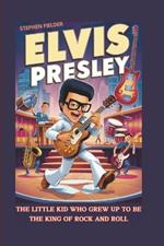 Elvis Presley: The Little Kid Who Grew Up To Be The King Of Rock And Roll